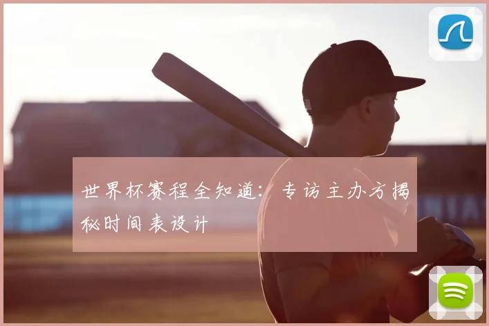 世界杯赛程全知道：专访主办方揭秘时间表设计