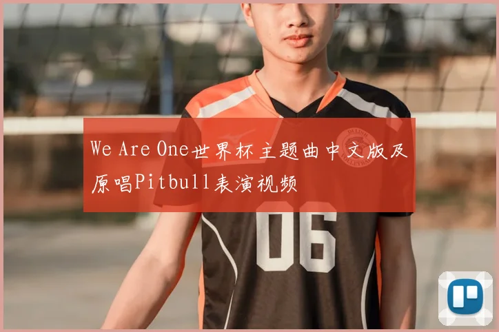 We Are One世界杯主题曲中文版及原唱Pitbull表演视频