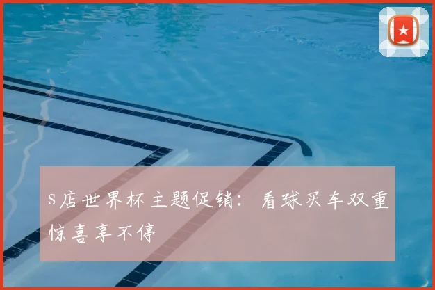 s店世界杯主题促销：看球买车双重惊喜享不停